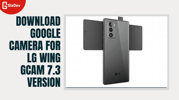 Download Google Camera For LG Wing GCam 7.3 Version