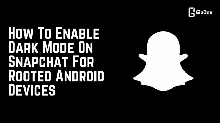 How To Enable Dark Mode On Snapchat For Rooted Android Devices