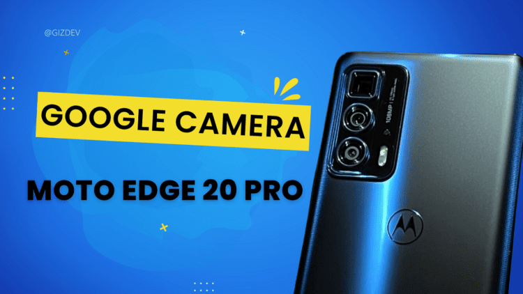 Download Working Google Camera for Moto Edge 20 Pro With Configs